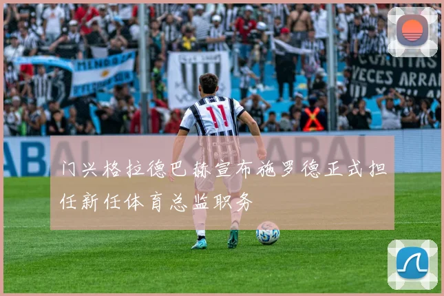 门兴格拉德巴赫宣布施罗德正式担任新任体育总监职务